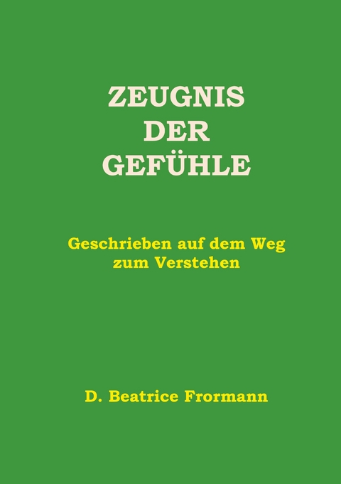 Zeugnis der Gef&uuml;hle - D. Beatrice Frormann