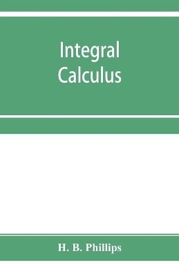 Integral calculus - H B Phillips