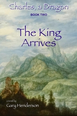 The King Arrives: Charles, A Dragon - Gary L Henderson