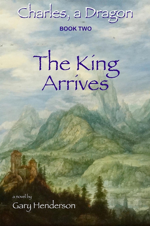 The King Arrives: Charles, A Dragon - Gary L Henderson
