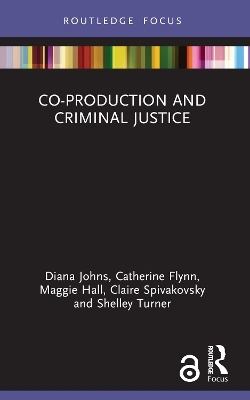Co-production and Criminal Justice - Diana Johns, Catherine Flynn, Maggie Hall, Claire Spivakovsky, Shelley Turner