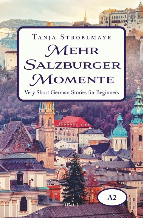 Mehr Salzburger Momente. Very Short German Stories for Beginners (A2) - Tanja Stroblmayr