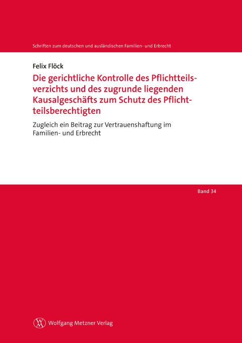 Die gerichtliche Kontrolle des Pflichtteilsverzichts und des zugrunde liegenden Kausalgesch&auml;fts zum Schutz des Pflichtteilsberechtigten - Felix Fl&ouml;ck