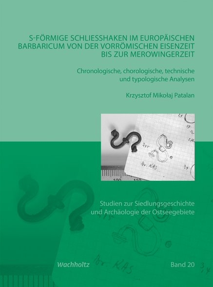 S-f&ouml;rmige Schlie&szlig;haken im europ&auml;ischen Barbaricum von der vorr&ouml;mischen Eisenzeit bis zur Merowingerzeit - Krzysztof Mikołaj Patalan