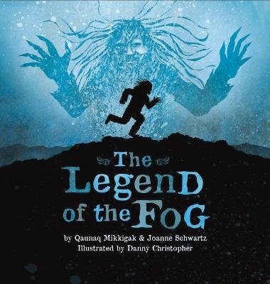 The Legend of the Fog - Qaunaq Mikkigak, Joanne Schwartz