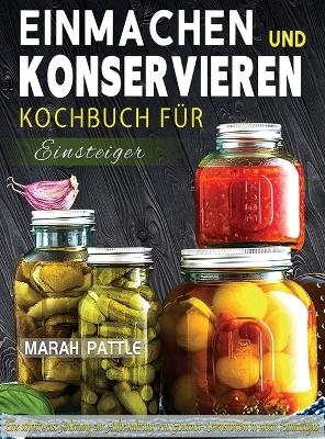 Einmachen und Konservieren Kochbuch f&uuml;r Einsteiger - Marah Pattle