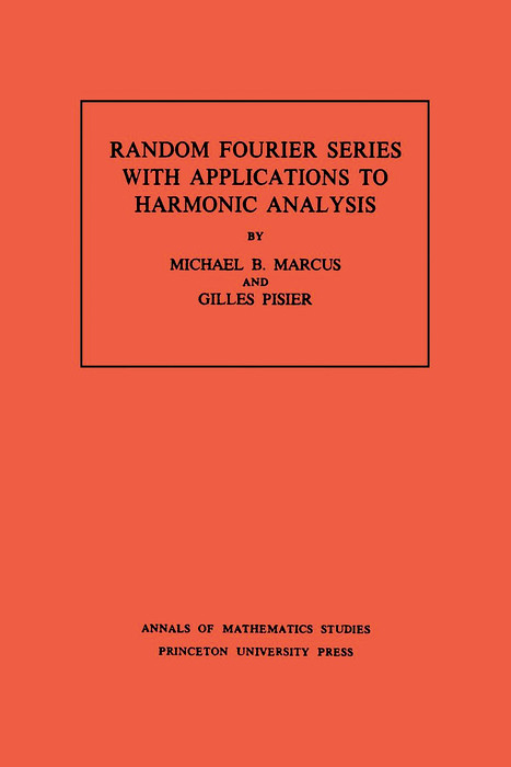 Random Fourier Series with Applications to Harmonic Analysis - Michael B. Marcus, Gilles Pisier
