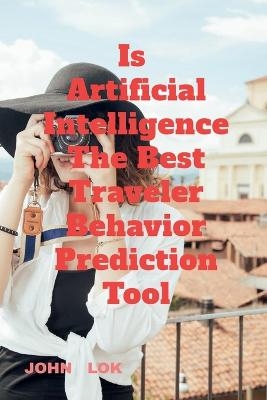 Is Artificial Intelligence The Best Traveler Behavior Prediction Tool - John Lok