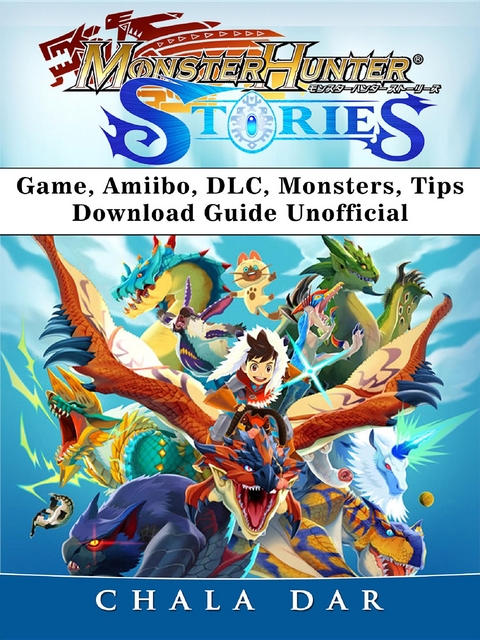 Monster Hunter Stories Game, Amiibo, DLC, Monsters, Tips, Download Guide Unofficial -  Chala Dar