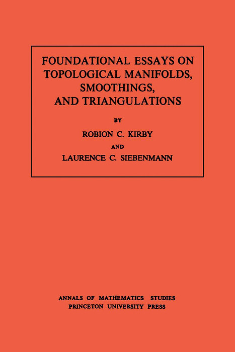 Foundational Essays on Topological Manifolds, Smoothings, and Triangulations - Robion C. Kirby, Laurence C. Siebenmann