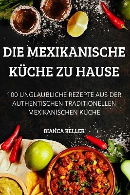 Die Mexikanische K&uuml;che Zu Hause -  Bianca Keller