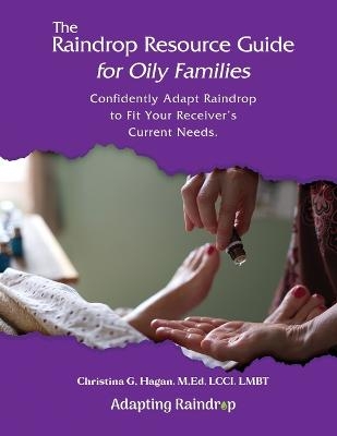 The Raindrop Resource Guide for Oily Families - Christina G Hagan