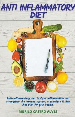 Anti-Inflammatory Diet - Anti-Inflammatory Diet to Fight Inflammation and Strengthen the Immune System. A Complete 14 Days Diet Plan for your Health