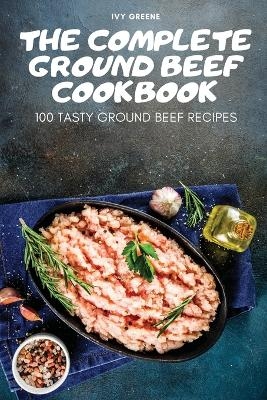 The Complete Ground Beef Cookbook -  Ivy Greene