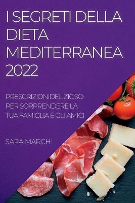 I Segreti Della Dieta Mediterranea 2022 - Sara Marchi