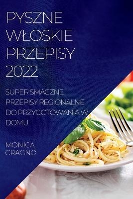 Pyszne Wloskie Przepisy 2022 - Monika Cragno