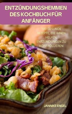 Entz&uuml;ndungshemmendes Kochbuch F&uuml;r Anf&auml;nger -  Jannike Engel