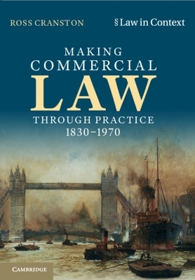 Making Commercial Law Through Practice 1830&ndash;1970 - Ross Cranston