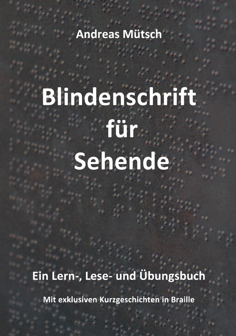 Blindenschrift f&uuml;r Sehende - Andreas M&uuml;tsch