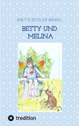 Betty und Melina - Anette Setzler-B&auml;ndel
