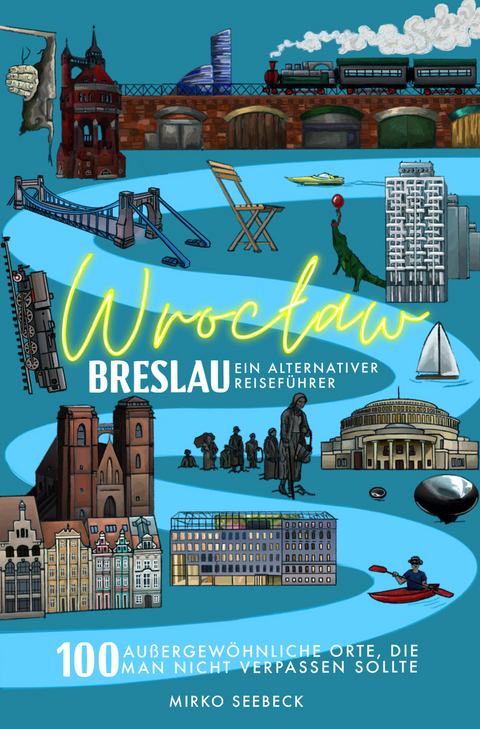 Breslau (Wroclaw) &ndash; Ein alternativer Reisef&uuml;hrer - Mirko Seebeck
