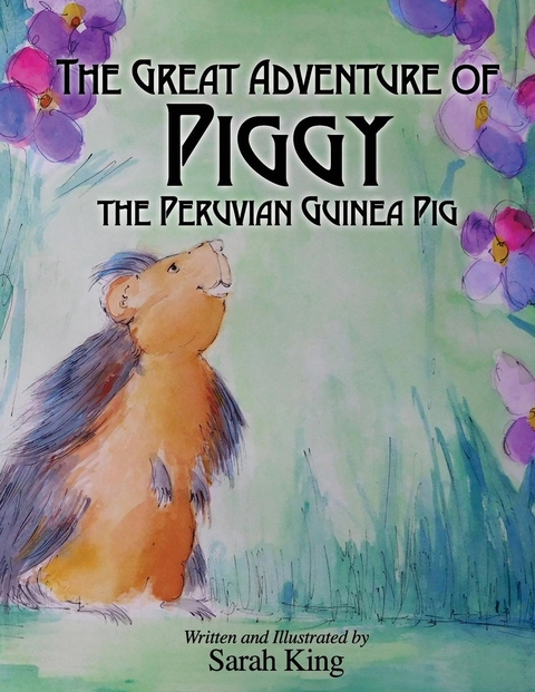 Great Adventure of Piggy the Peruvian Guinea Pig -  Sarah King