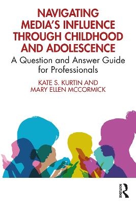 Navigating Media&rsquo;s Influence Through Childhood and Adolescence - Kate S. Kurtin, Mary Ellen McCormick