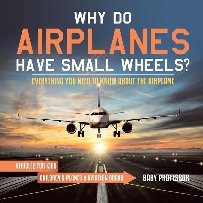 Why Do Airplanes Have Small Wheels? Everything You Need to Know About The Airplane - Vehicles for Kids Children's Planes & Aviation Books -  Baby Professor
