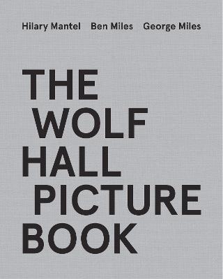 The Wolf Hall Picture Book - Hilary Mantel, Ben Miles, George Miles