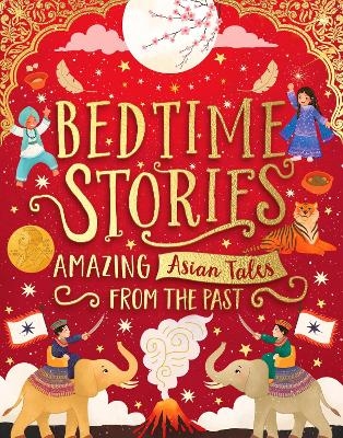 Bedtime Stories: Amazing Asian Tales from the Past - Sufiya Ahmed, Maisie Chan, Bali Rai, Annabelle Sami, Saima Mir