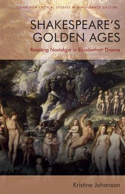 Shakespeare&rsquo;s Golden Ages - Kristine Johanson