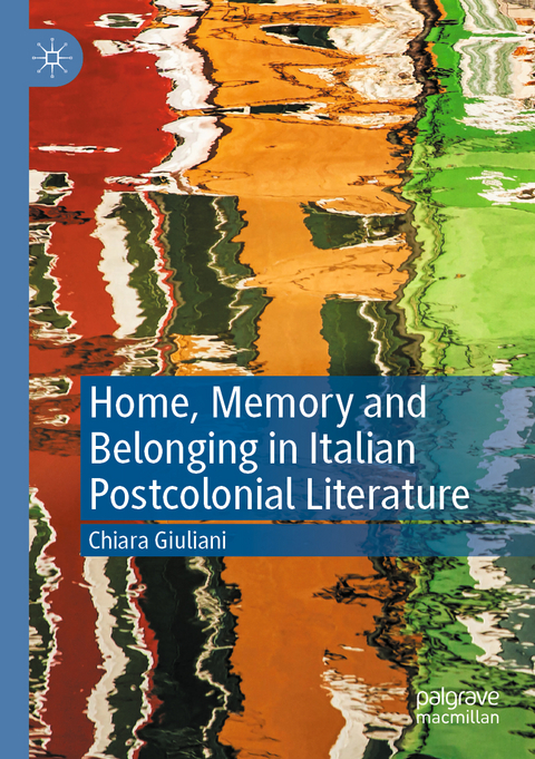 Home, Memory and Belonging in Italian Postcolonial Literature - Chiara Giuliani