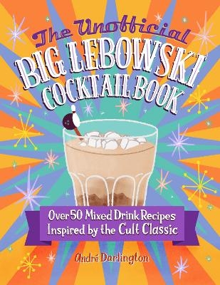 The Unofficial Big Lebowski Cocktail Book - Andr&eacute; Darlington