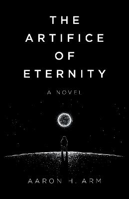 Artifice of Eternity, The - Aaron H Arm