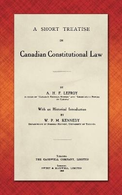A Short Treatise on Canadian Constitutional Law (1918) - A H F Lefroy