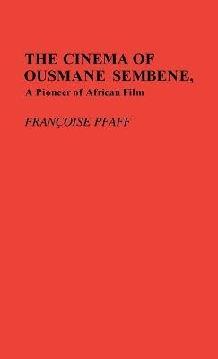 The Cinema of Ousmane Sembene, A Pioneer of African Film - Francois Pfaff