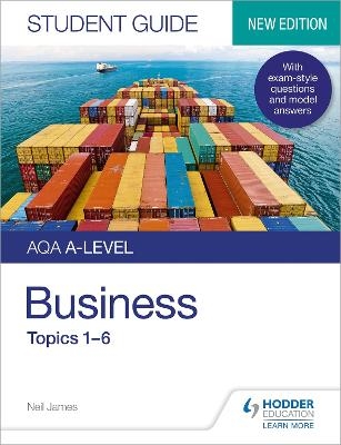 AQA A-level Business Student Guide 1: Topics 1&ndash;6 - Neil James