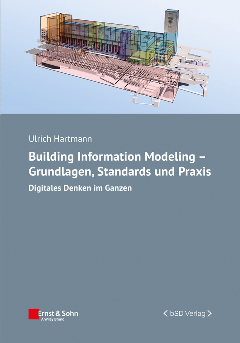 Building Information Modeling &ndash; Grundlagen, Standards, Praxis - Ulrich Hartmann