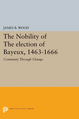 The Nobility of the Election of Bayeux, 1463-1666 - James B. Wood