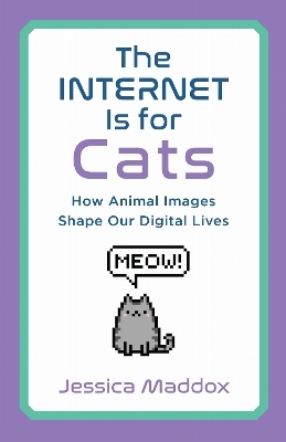 The Internet Is for Cats - Jessica Maddox