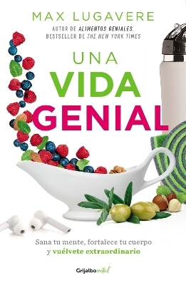 Una vida genial: Sana tu mente, fortalece tu cuerpo y vu&eacute;lvete extraordinario / The Genius Life: Heal Your Mind, Strengthen Your Body, and Become Extraordinary - Max Lugavere