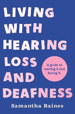 Living With Hearing Loss and Deafness - Samantha Baines