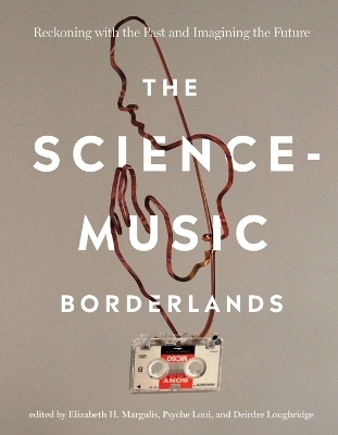 The Science-Music Borderlands - Elizabeth H. Margulis, Psyche Loui