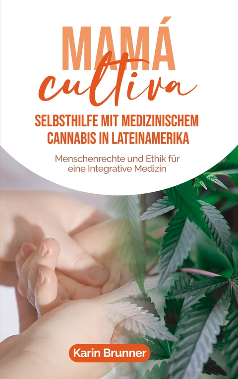 Mam&aacute; Cultiva: Selbsthilfe mit medizinischem Cannabis in Lateinamerika - Karin Brunner