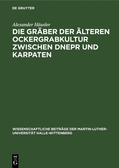 Die Gr&auml;ber der &auml;lteren Ockergrabkultur zwischen Dnepr und Karpaten - Alexander H&auml;usler