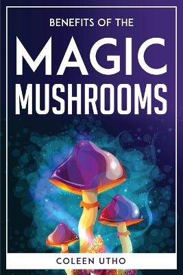 Benefits of the Magic Mushrooms -  Coleen Utho