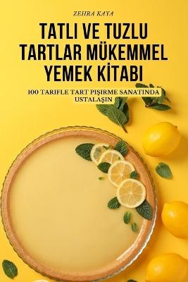 Tatli Ve Tuzlu Tartlar Mükemmel Yemek Ki̇tabi -  Zehra Kaya