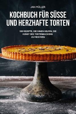 Kochbuch F&uuml;r S&uuml;sse Und Herzhafte Torten -  Jan M&uuml;ller