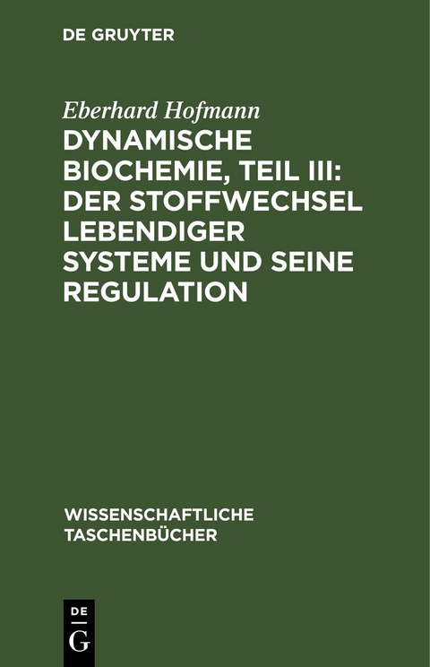 Dynamische Biochemie, Teil III: Der Stoffwechsel lebendiger Systeme und seine Regulation - Eberhard Hofmann