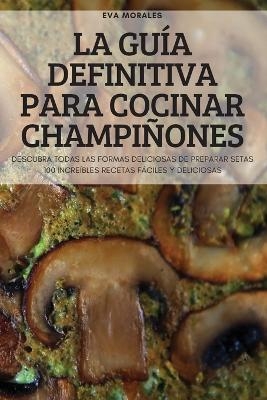 La Gu&iacute;a Definitiva Para Cocinar Champi&ntilde;ones -  Eva Morales